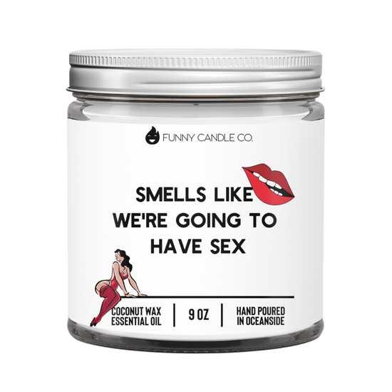 Smells Like We're Going To Have Sex Candle -9oz